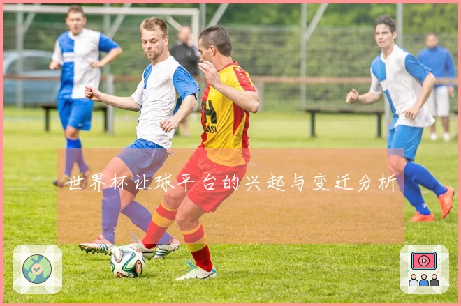 世界杯让球平台的兴起与变迁分析