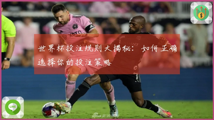 世界杯投注规则大揭秘：如何正确选择你的投注策略
