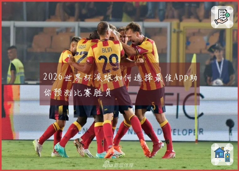 2026世界杯滚球如何选择最佳App助你预测比赛胜负